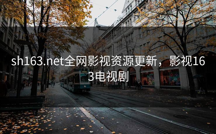 sh163.net全网影视资源更新，影视163电视剧