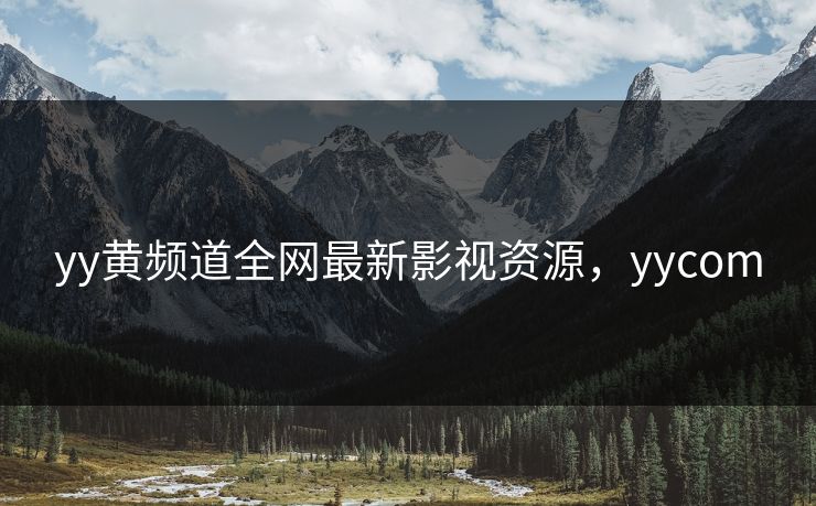 yy黄频道全网最新影视资源，yycom