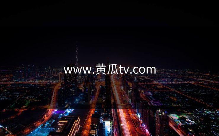 www.黄瓜tv.com www.黄瓜tv.com
